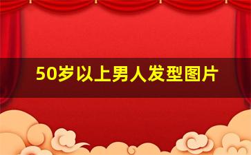 50岁以上男人发型图片