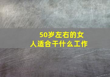 50岁左右的女人适合干什么工作