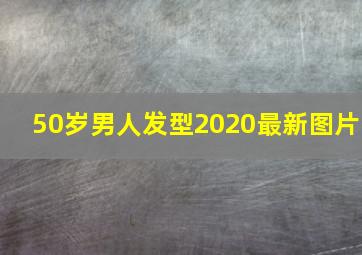 50岁男人发型2020最新图片