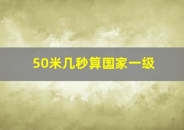 50米几秒算国家一级