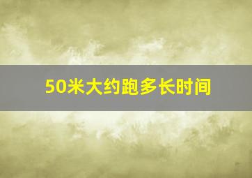 50米大约跑多长时间