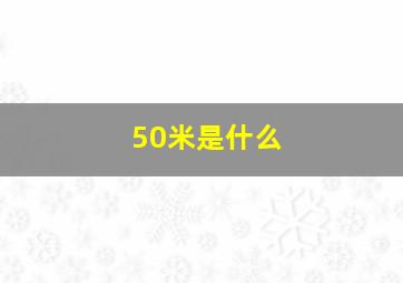 50米是什么