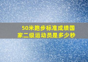 50米跑步标准成绩国家二级运动员是多少秒