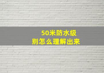 50米防水级别怎么理解出来