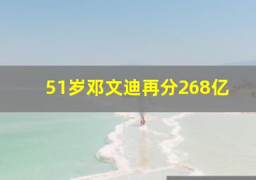 51岁邓文迪再分268亿