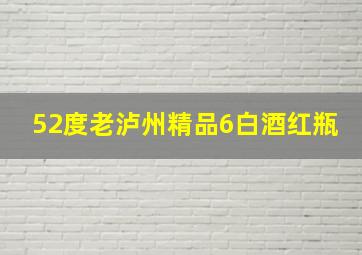 52度老泸州精品6白酒红瓶