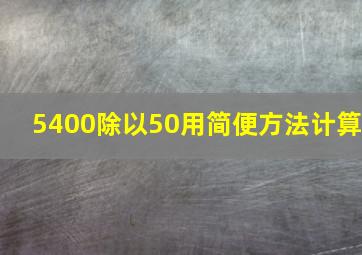 5400除以50用简便方法计算