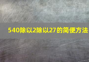 540除以2除以27的简便方法