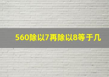 560除以7再除以8等于几