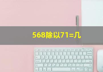 568除以71=几