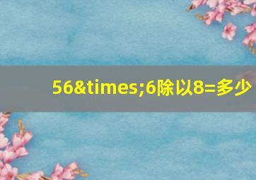 56×6除以8=多少