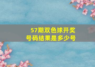 57期双色球开奖号码结果是多少号