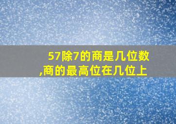 57除7的商是几位数,商的最高位在几位上