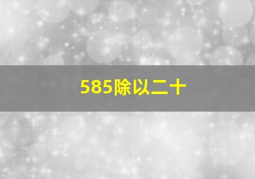 585除以二十