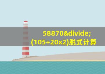 58870÷(105+20x2)脱式计算