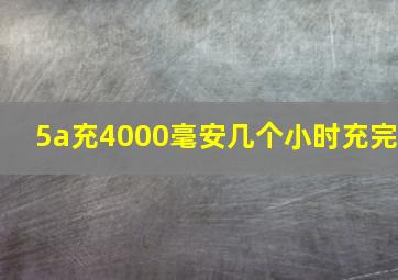 5a充4000毫安几个小时充完