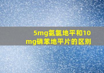 5mg氨氯地平和10mg硝苯地平片的区别