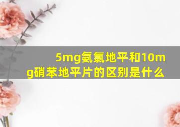 5mg氨氯地平和10mg硝苯地平片的区别是什么