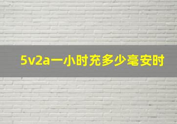 5v2a一小时充多少毫安时