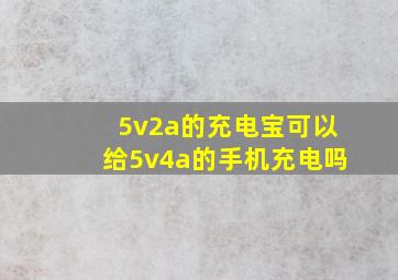 5v2a的充电宝可以给5v4a的手机充电吗