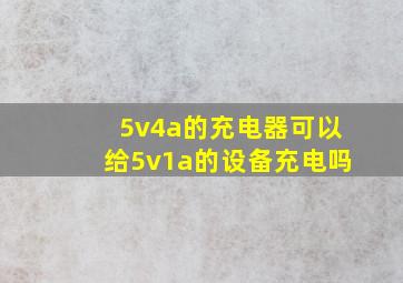 5v4a的充电器可以给5v1a的设备充电吗