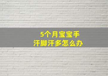 5个月宝宝手汗脚汗多怎么办