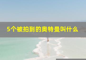 5个被拍到的奥特曼叫什么