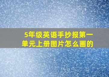 5年级英语手抄报第一单元上册图片怎么画的