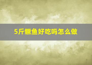 5斤鳜鱼好吃吗怎么做