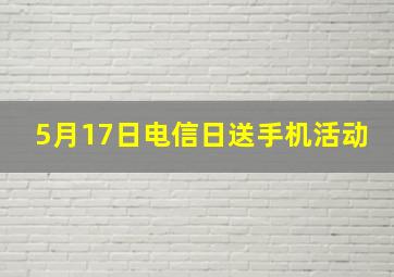 5月17日电信日送手机活动