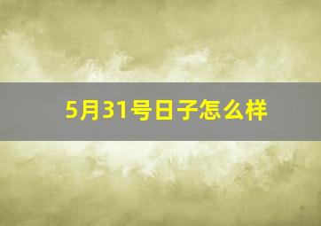 5月31号日子怎么样