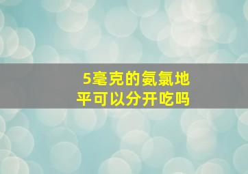 5毫克的氨氯地平可以分开吃吗