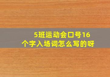 5班运动会口号16个字入场词怎么写的呀