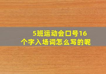 5班运动会口号16个字入场词怎么写的呢