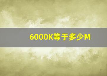 6000K等于多少M