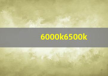 6000k6500k