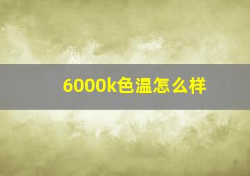 6000k色温怎么样