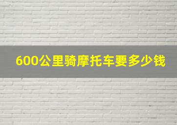 600公里骑摩托车要多少钱