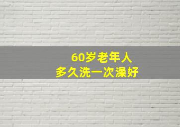 60岁老年人多久洗一次澡好