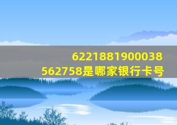 6221881900038562758是哪家银行卡号