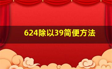 624除以39简便方法