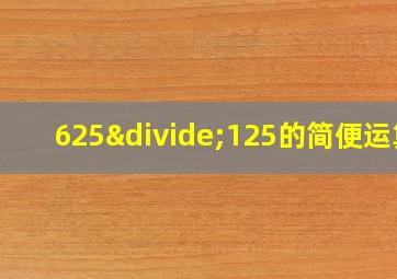 625÷125的简便运算