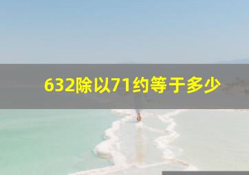 632除以71约等于多少