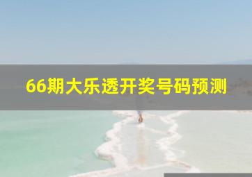 66期大乐透开奖号码预测