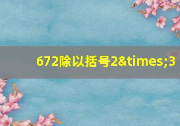 672除以括号2×3