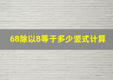 68除以8等于多少竖式计算