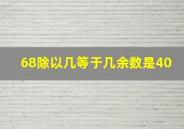 68除以几等于几余数是40