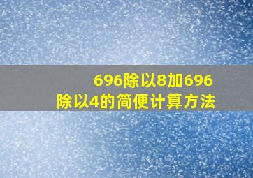 696除以8加696除以4的简便计算方法