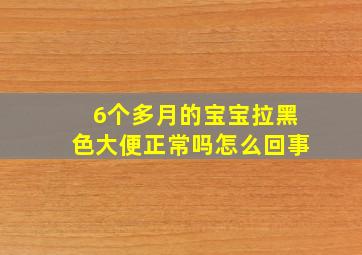 6个多月的宝宝拉黑色大便正常吗怎么回事