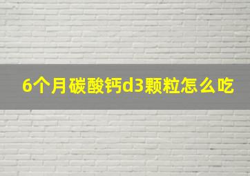 6个月碳酸钙d3颗粒怎么吃